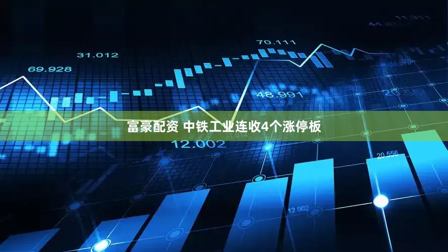 富豪配资 中铁工业连收4个涨停板